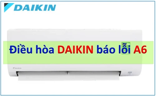 Điều hòa Daikin báo lỗi A6 > Nguyên nhân và cách khắc phục