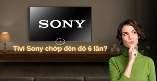 Tivi Sony nháy 6 nhịp đèn đỏ >> Nguyên nhân và cách khắc phục